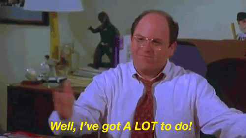 Seinfeld George saying he's got lots to do!